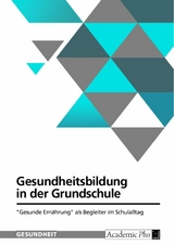 Gesundheitsbildung in der Grundschule. 'Gesunde Ern&auml;hrung' als Begleiter im Schulalltag -  Anonym