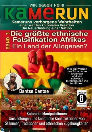 KAMERUN, WIR SAGEN NEIN: verborgene Wahrheiten einer weißen kolonialen Kreation – die Neuerfindung einer Nation Band 3: DIE GRÖSSTE ETHNISCHE FALSIFIKATION AFRIKAS, EIN LAND DER ALLOGENEN?