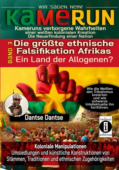 KAMERUN, WIR SAGEN NEIN: verborgene Wahrheiten einer wei&szlig;en kolonialen Kreation &ndash; die Neuerfindung einer Nation Band 3: DIE GR&Ouml;SSTE ETHNISCHE FALSIFIKATION AFRIKAS, EIN LAND DER ALLOGENEN? - Dantse Dantse