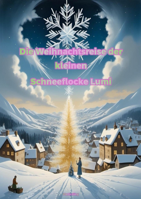 Die Weihnachtsreise der kleinen Schneeflocke Lumi - Martin K&uuml;ng