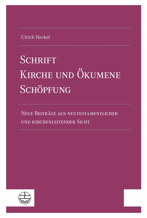 Schrift &ndash; Kirche und &Ouml;kumene &ndash; Sch&ouml;pfung - Ulrich Heckel