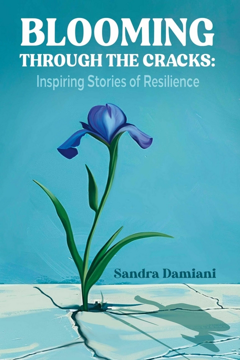 Blooming Through the Cracks: Inspiring Stories of Resilience -  Sandra Damiani