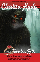 Clarissa Hyde: Band 26 &ndash; Das Amulett und der Totenbeschw&ouml;rer, Teil 1 - Thorsten Roth