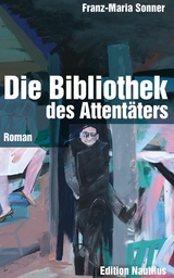 Die Bibliothek des Attentäters -  Franz-Maria Sonner
