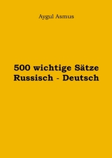 500 wichtige S&auml;tze Russisch - Deutsch -  Aygul Asmus