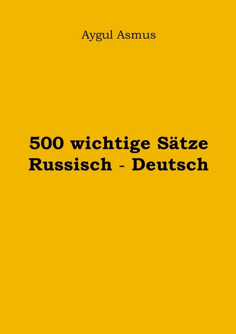 500 wichtige S&auml;tze Russisch - Deutsch -  Aygul Asmus