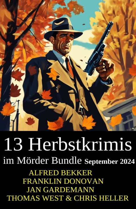 13 Herbstkrimis im M&ouml;rder Bundle September 2024 -  Alfred Bekker,  Chris Heller,  Franklin Donovan,  Jan Gardemann,  Thomas West