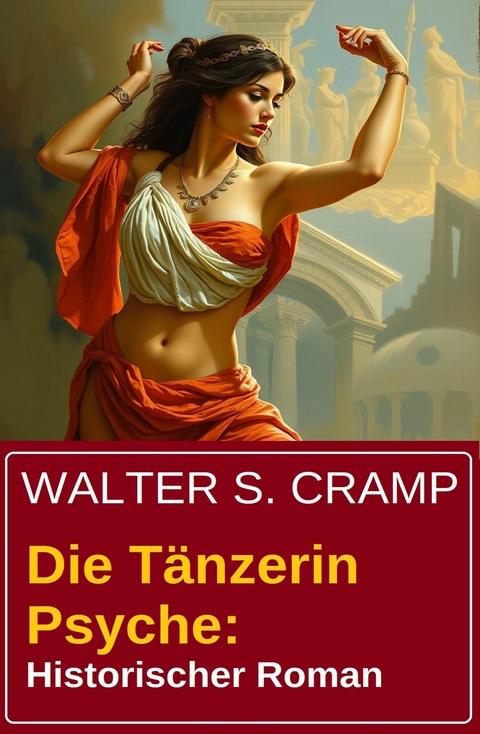 Die T&auml;nzerin Psyche: Historischer Roman -  Walter S. Cramp