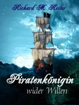 Piratenk&ouml;nigin wider Willen - Richard M. Reiter