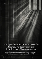Heilige Geometrie und  Sakrale Räume:  Kathedralen als Brücken zur Transzendenz - Frank Haberer