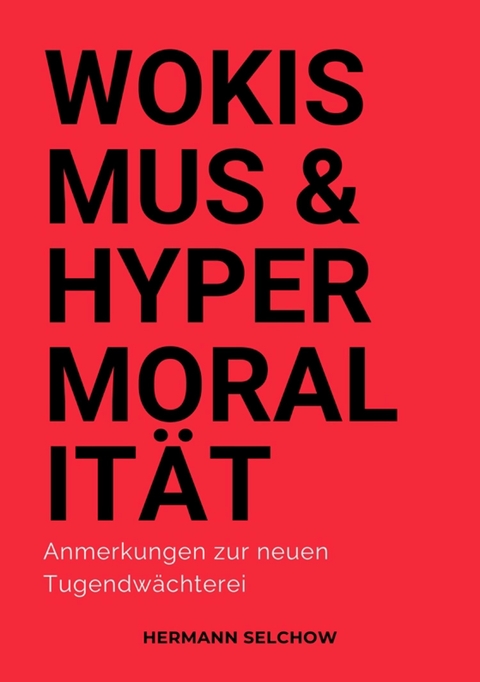 Wokismus und Hypermoralit&auml;t - Hermann Selchow