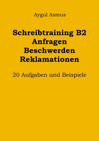 Schreibtraining B2 Anfragen Beschwerden Reklamationen: 20 Aufgaben und Beispiele
