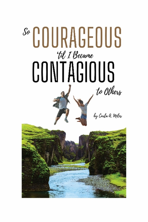 So Courageous 'til I Became Contagious to Others -  Carla A. Miles