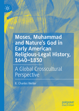 Moses, Muhammad and Nature&rsquo;s God in Early American Religious-Legal History, 1640-1830 - R. Charles Weller