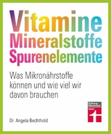 Vitamine, Mineralstoffe, Spurenelemente - von A - Z, Gesund leben, Immunsystem st&auml;rken und Krankheiten vorbeugen -  Dr. Angela Bechthold,  Prof. Dr. Bernhard Watzl