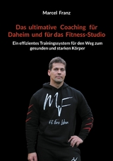 Das ultimative Coaching f&uuml;r Daheim und f&uuml;r das Fitness-Studio - Marcel Franz