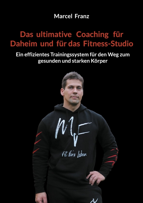 Das ultimative Coaching f&uuml;r Daheim und f&uuml;r das Fitness-Studio - Marcel Franz