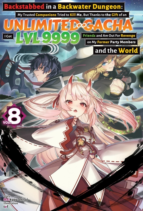 Backstabbed in a Backwater Dungeon: My Trusted Companions Tried to Kill Me, But Thanks to the Gift of an Unlimited Gacha I Got LVL 9999 Friends and Am Out For Revenge on My Former Party Members and the World: Volume 8 (Light Novel) - Meikyou Shisui
