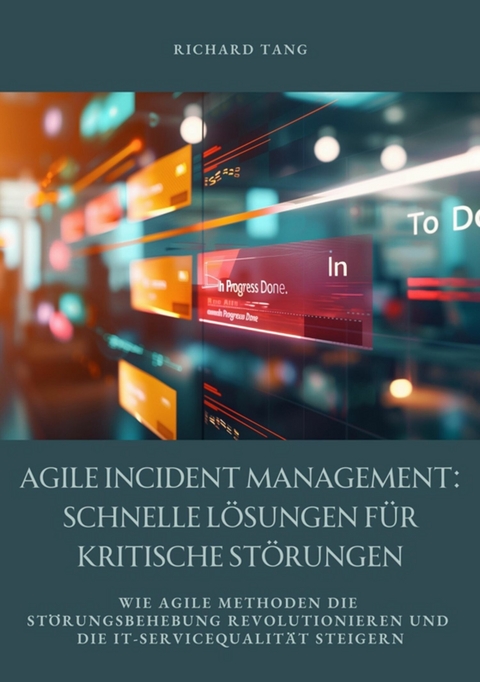 Agile Incident Management: Schnelle L&ouml;sungen f&uuml;r kritische St&ouml;rungen - Richard Tang