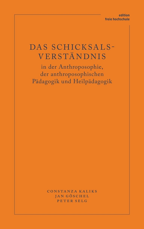 Das Schicksalsverständnis in der Anthroposophie, der anthroposophischen Pädagogik und Heilpädagogik -  Constanza Kaliks,  Jan Göschel,  Peter Selg