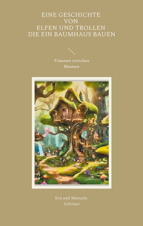 Eine Geschichte von Elfen und Trollen, die ein Baumhaus bauen - Manuela Schr&ouml;ter, Eva Schr&ouml;ter