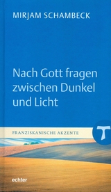 Nach Gott fragen zwischen Dunkel und Licht - Mirjam Schambeck