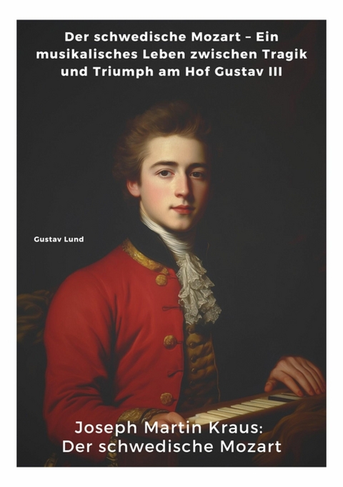 Joseph Martin Kraus:  Der schwedische Mozart - Gustav Lund