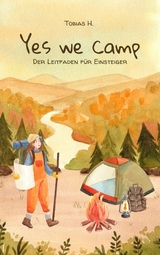 Yes we camp - der Leitfaden f&uuml;r Einsteiger - Tobias Hopfm&uuml;ller