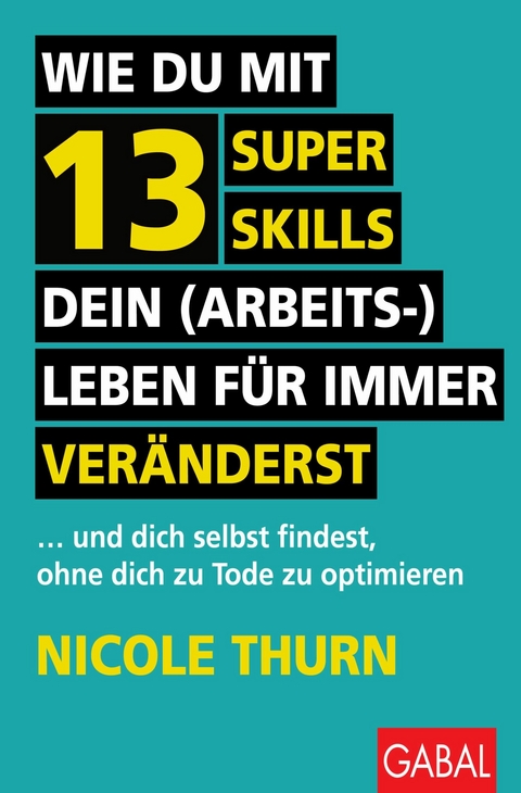 Wie du mit 13 Super Skills dein (Arbeits-)Leben f&uuml;r immer ver&auml;nderst -  Nicole Thurn
