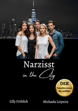 Narzisst in the City - Ein Tatsachenroman &uuml;ber Narzissmus und toxische Beziehungen, basierend auf wahren Begebenheiten mit praktischen L&ouml;sungsans&auml;tzen, um loslassen und heilen zu k&ouml;nnen. - Lilly Fr&ouml;hlich, Michaela Leipnitz