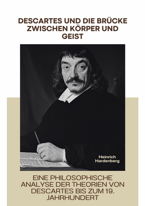 Descartes und die Br&uuml;cke  zwischen K&ouml;rper und Geist - Heinrich Hardenberg