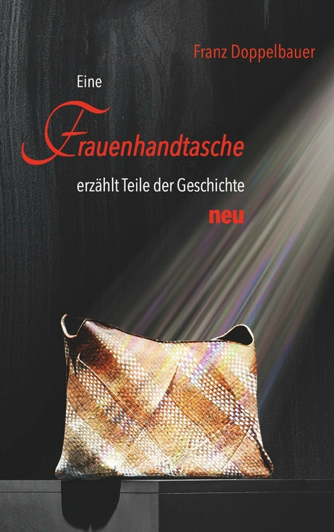 Eine FRAUENHANDTASCHE erz&auml;hlt Teile der Geschichte NEU -  Franz Doppelbauer