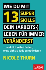 Wie du mit 13 Super Skills dein (Arbeits-)Leben f&uuml;r immer ver&auml;nderst -  Nicole Thurn