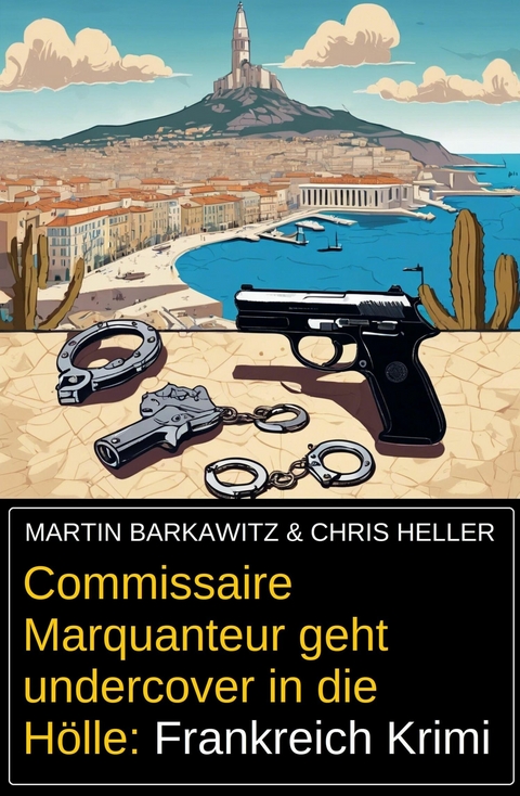 Commissaire Marquanteur geht undercover in die H&ouml;lle: Frankreich Krimi -  Martin Barkawitz,  Chris Heller