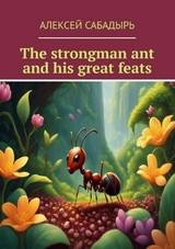 The strongman ant and his great feats - Алексей Сабадырь