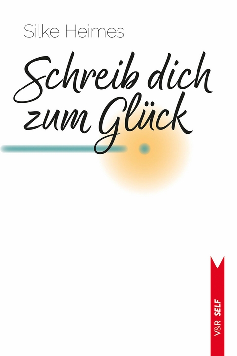 Schreib dich zum Gl&uuml;ck - Silke Heimes