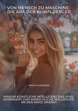 Von Mensch zu Maschine: Die &Auml;ra der KI-Influencer - Francis Holborn
