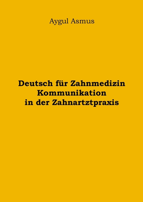 Deutsch f&uuml;r Zahnmedizin Kommunikation in der Zahnarztpraxis - Aygul Asmus