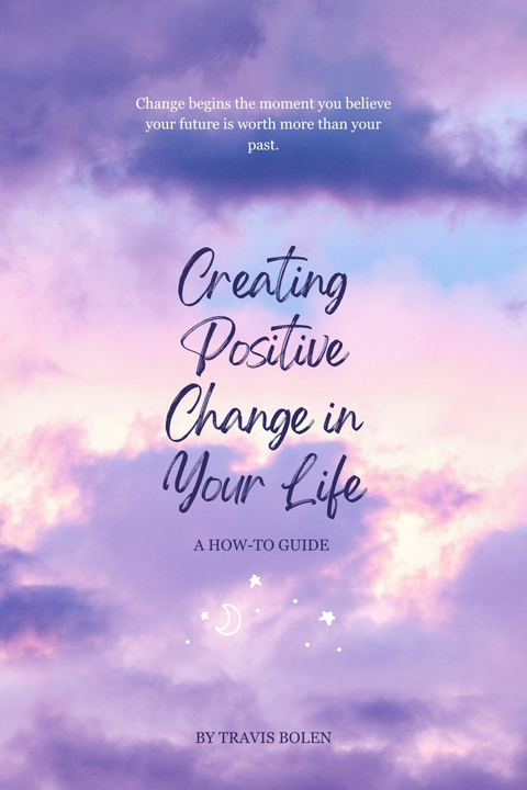 Creating Positive Change in Your Life -  Travis Bolen