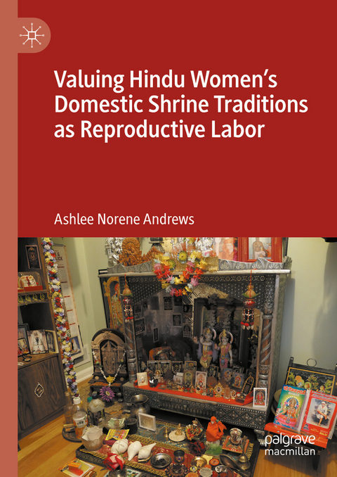 Valuing Hindu Women&rsquo;s Domestic Shrine Traditions as Reproductive Labor -  Ashlee Norene Andrews