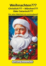 Weihnachten??? Christlich??? M&auml;rchen??? Oder Satanisch??? -  Adelheid Sonnenschein