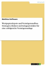 Wertpapierdepots und Verm&ouml;gensaufbau. Strategien, Risiken und Anlageprodukte f&uuml;r eine erfolgreiche Verm&ouml;gensanlage -  Matthias Hoffmann