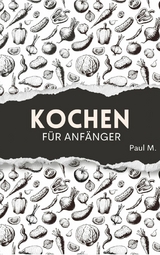 Kochen f&uuml;r Anf&auml;nger - Paul M.