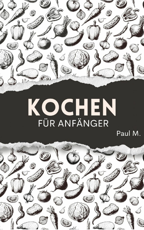 Kochen f&uuml;r Anf&auml;nger - Paul M.