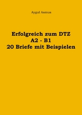 Erfolgreich zum DTZ A2 - B1 20 Briefe mit Beispielen -  Aygul Asmus