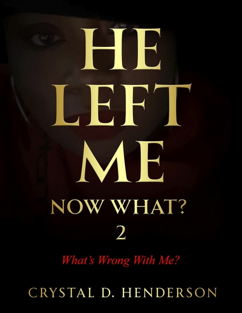 He Left Me ...Now What? -  Crystal D. Henderson