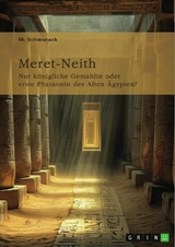 Meret-Neith. Nur k&ouml;nigliche Gemahlin oder erste Pharaonin des Alten &Auml;gypten? -  M. Schwurack