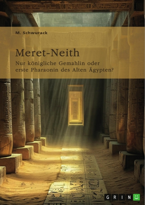 Meret-Neith. Nur k&ouml;nigliche Gemahlin oder erste Pharaonin des Alten &Auml;gypten? -  M. Schwurack