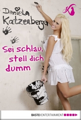 Sei schlau, stell dich dumm - Daniela Katzenberger