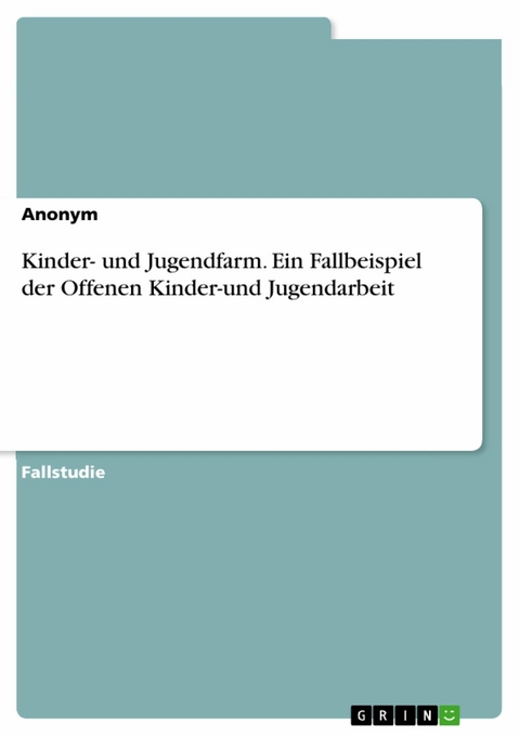 Kinder- und Jugendfarm. Ein Fallbeispiel der Offenen Kinder-und Jugendarbeit -  Anonym